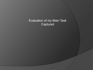 Evaluation of my Main Task Captured 