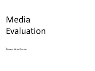 Media Evaluation Steven Woodhouse. 