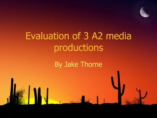 Evaluation of 3 A2 media productions By Jake Thorne 