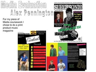 Media Evaluation Alex Pennington For my piece of Media coursework I chose to do a print product music magazine 