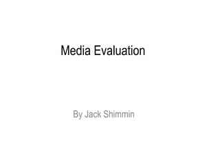 Media Evaluation  By Jack Shimmin 