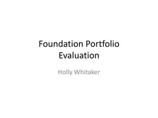 Foundation Portfolio Evaluation Holly Whitaker 