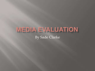 Media evaluation By Sade Clarke 