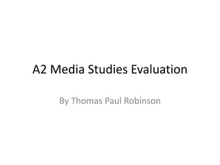 A2 Media Studies Evaluation
By Thomas Paul Robinson
 