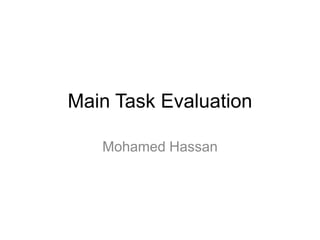 Main Task Evaluation

   Mohamed Hassan
 