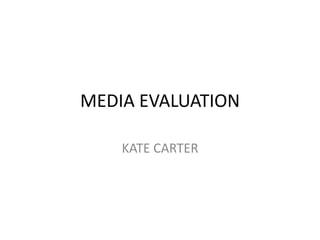 MEDIA EVALUATION

    KATE CARTER
 