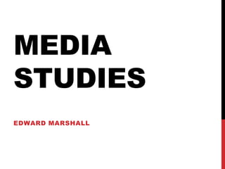 MEDIA
STUDIES
EDWARD MARSHALL
 