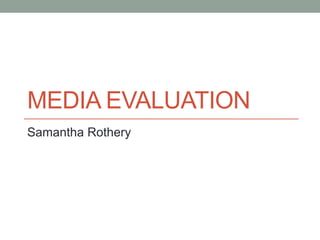 MEDIA EVALUATION
Samantha Rothery
 