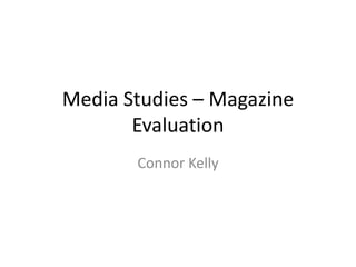 Media Studies – Magazine
       Evaluation
       Connor Kelly
 