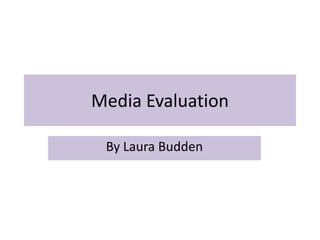 Media Evaluation

 By Laura Budden
 