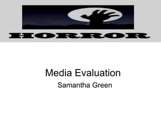 Media Evaluation
  Samantha Green
 