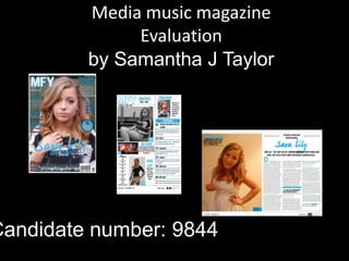 Media music magazine
              Evaluation
         by Samantha J Taylor




Candidate number: 9844
 