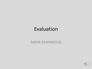 Evaluation

SADIA MAHMOOD
 
