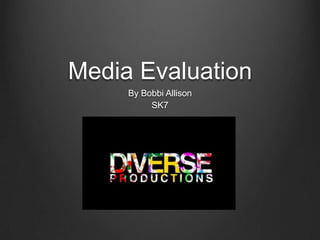 Media Evaluation
     By Bobbi Allison
          SK7
 