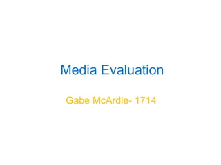 Media Evaluation
Gabe McArdle- 1714
 