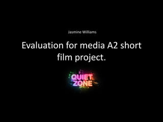 Evaluation for media A2 short
film project.
Jasmine Williams
 