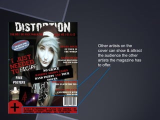 Other artists on the
cover can show & attract
the audience the other
artists the magazine has
to offer.

 