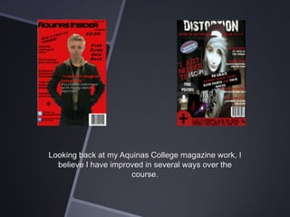 Looking back at my Aquinas College magazine work, I
believe I have improved in several ways over the
course.

 