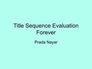 Title Sequence Evaluation
Forever
Prada Nayar
 