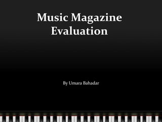 Music Magazine
Evaluation
By Umara Bahadar
 