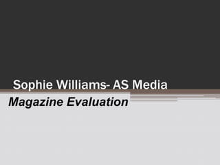 Sophie Williams- AS Media
Magazine Evaluation
 