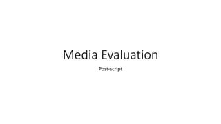 Media Evaluation
Post-script
 