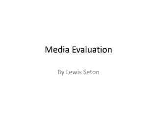 Media Evaluation
By Lewis Seton
 