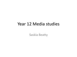 Year 12 Media studies
Saskia Beatty
 