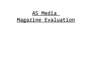 AS Media
Magazine Evaluation
 