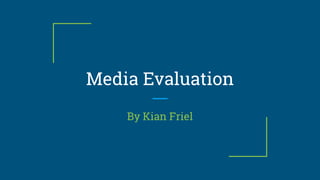 Media Evaluation
By Kian Friel
 