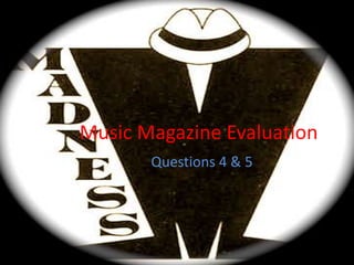 Music Magazine Evaluation
       Questions 4 & 5
 