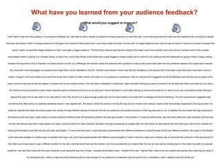 What have you learned from your audience feedback?
What would you suggest to improve?
I feel I learnt most from this question in my audience feedback as I was able to hear a variety of audience members opinions on how they feel I could have improved the trailer and this feedback was coming from people
that were and weren’t within my target audience so this gave me a chance to think about how I could have made the trailer connect with my target audience even more as well as ways to improve to connect to people that
weren’t within my specified target audience so that I could gain a bigger audience. The first thing I learned was that the ending of the trailer could have possibly had a shot where it showed more of the couples
reconciliation which is typical of a romantic drama, to show this I could have filmed a shot where the couple hugged or kissed briefly just to confirm to my audience that the relationship is going to have a happy ending -
however the argument to this is that then my trailer wouldn’t be left on a cliffhanger and wouldn’t leave the audience with questions to ask as they would have seen how the problems between the couple were resolved,
this could then have disengaged my audience and made them not as interested in the film. Another improvement I learnt was that the transitions in the second half of the trailer could have been improved to show a
clearer change in time and location,as a result this would have made my trailer clearer and easier for my audience to understand. Also an improvement suggested during the feedback was that the sound quality of the
audio could be improved so that the speech is clearer and not as crackly at times, from this piece of feedback in particular I learnt hat when filming any piece of media its not all about the action and what you can see in
the frame but the sound/audio is also a really important part to remember and focus on as well and it should be bared in mind when filming, to improve the audio all I’d need to do is use a microphone when filming to
capture the audio and to also listen to my clips back to see if the sound is of a good enough quality and can be heard clearly and loudly with no background sound interfering. The last improvement suggested was
something that after having my audience feedback session I also agreed with, this was to clarify the scenes involving the dog and car incident and making it clearer what had actually happened to the dog as when my
audience watched the trailer the shots jumped very quickly through different periods of time and this left my audience a bit puzzled at times to if the dog was alive or not. In addition the shot where the dog is pictured in
the blanket could have been made clearer as some audience members were left wondering whether the dog was actually in the blanket or if it was something else, also the shots where the male character took the dog
into the vets should have been made clearer as it wasn’t obvious where the male character had taken the dog to especially as straight after the shot where he had entered the vets there was a shot which showed him
entering the females house with the dog fully alive and healthy. To overcome this issue I could have also experimented with different transitions to show the pass of time and different locations, the shape of the blanket
could have been shaped in a clearer way to represent the dog or we could have experimented with different camera angles to make it look like a dog more. Another way to overcome the confusion in the second part of
the trailer would have been to use a different location for the vets, one that would have set the location a lot more successfully and clearly than the one we had used as looking back on the trailer now with my selected
audience I can see that it looks like the male character is just taking the dog into a house - possibly the females house - instead of the vets. I learned that I need to be very careful and precise when planning my shots in
my storyboard and I need to make sure that everything will be clear enough for my audience to understand and not just for me to understand, when I already know the whole plot.
 
