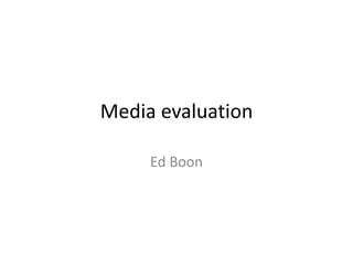 Media evaluation
Ed Boon
 