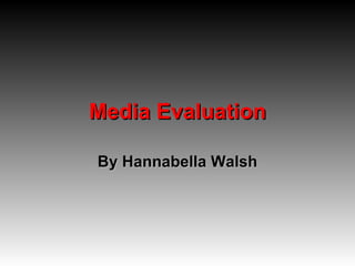 Media Evaluation By Hannabella Walsh 