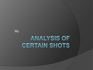 Analysis of certain shots            My 