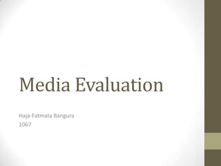 Media Evaluation
Haja-Fatmata Bangura
1067
 