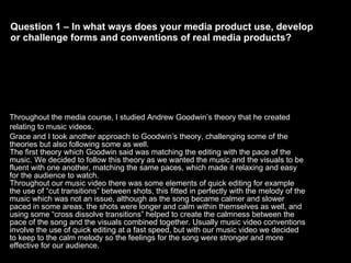 Question 1 – In what ways does your media product use, develop or challenge forms and conventions of real media products? ...