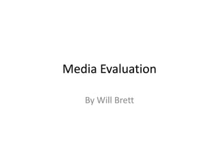 Media Evaluation  By Will Brett  