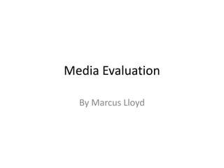 Media Evaluation

  By Marcus Lloyd
 