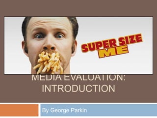 MEDIA EVALUATION:
 INTRODUCTION

 By George Parkin
 