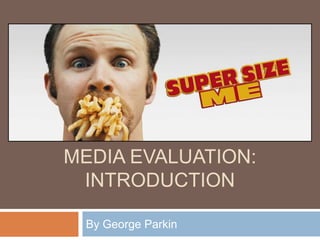 MEDIA EVALUATION:
 INTRODUCTION

 By George Parkin
 