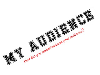 u
yo
did
ow
H

u
yo
ess
dr
/ad
act
r
att

r

die
au

?
ce
n

 