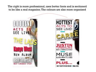 The right is more professional, uses better fonts and is sectioned
to be like a real magazine. The colours are also more organised

 