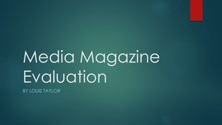 Media Magazine
Evaluation
BY LOUIS TAYLOR
 
