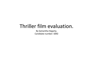 Thriller film evaluation. By Samantha Hegarty. Candidate number: 5092 