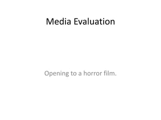 Media Evaluation
Opening to a horror film.
 