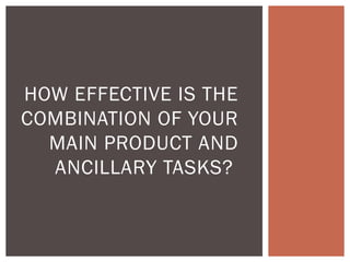 HOW EFFECTIVE IS THE
COMBINATION OF YOUR
MAIN PRODUCT AND
ANCILLARY TASKS?
 