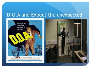 D.O.A and Expect the  unexpected 