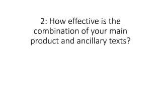 2: How effective is the
combination of your main
product and ancillary texts?
 