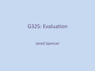 G325: Evaluation

   Jared Spencer
 
